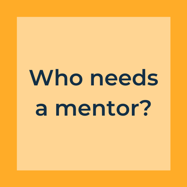 Who needs a mentor?