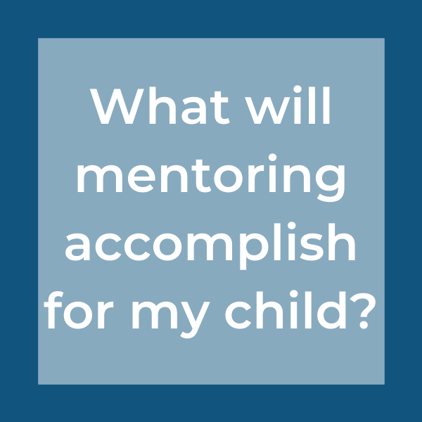 What will mentoring accomplish for my child?